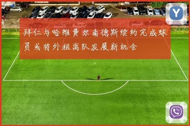 拜仁与哈维费尔南德斯续约完成球员或将外租离队发展新机会