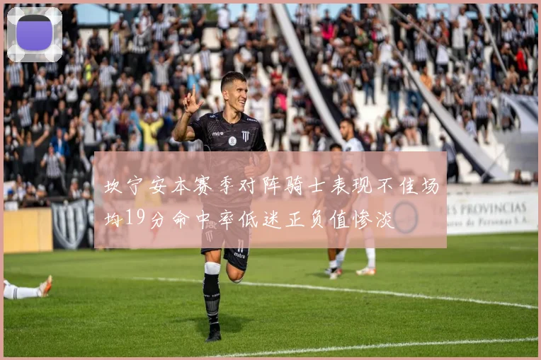 坎宁安本赛季对阵骑士表现不佳场均19分命中率低迷正负值惨淡