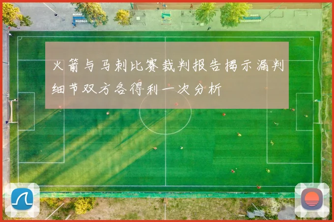 火箭与马刺比赛裁判报告揭示漏判细节双方各得利一次分析