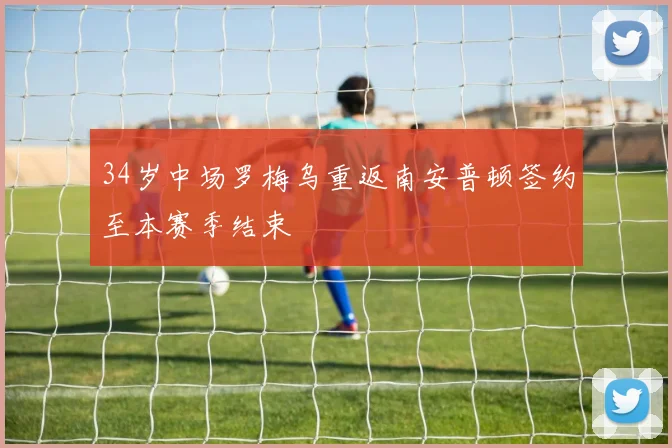 34岁中场罗梅乌重返南安普顿签约至本赛季结束