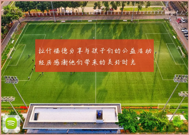 拉什福德分享与孩子们的公益活动经历感谢他们带来的美好时光