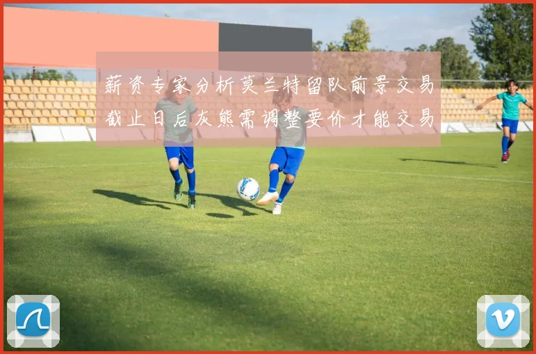 薪资专家分析莫兰特留队前景交易截止日后灰熊需调整要价才能交易