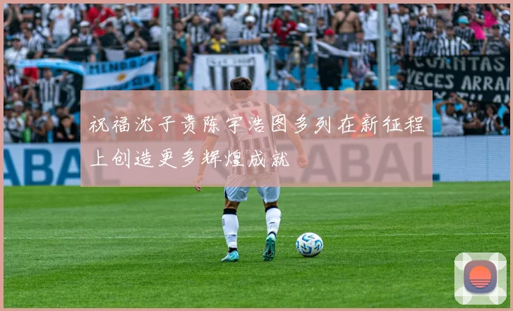 祝福沈子贵陈宇浩图多列在新征程上创造更多辉煌成就
